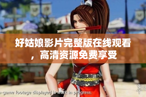 好姑娘影片完整版在线观看，高清资源免费享受