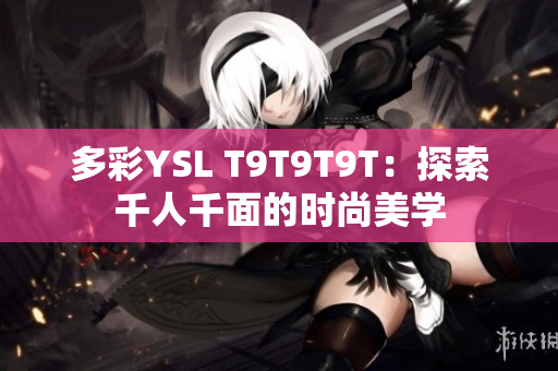 多彩YSL T9T9T9T：探索千人千面的时尚美学