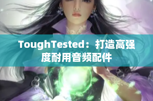 ToughTested：打造高强度耐用音频配件