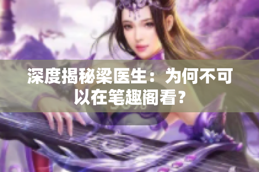 深度揭秘梁医生：为何不可以在笔趣阁看？