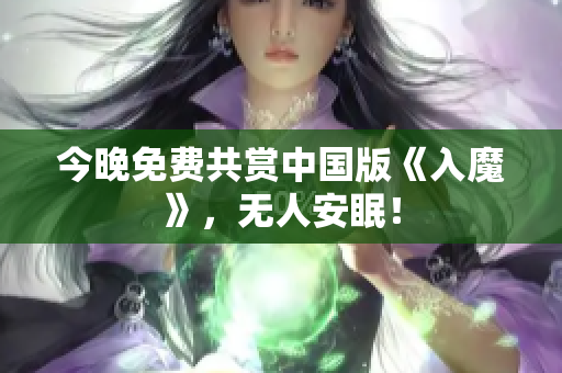 今晚免费共赏中国版《入魔》，无人安眠！