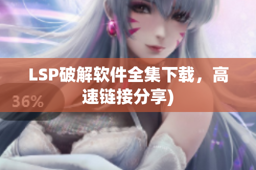 LSP破解软件全集下载，高速链接分享)