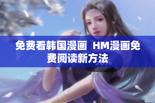 免费看韩国漫画  HM漫画免费阅读新方法