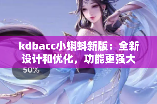 kdbacc小蝌蚪新版：全新设计和优化，功能更强大