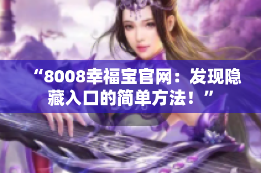 “8008幸福宝官网：发现隐藏入口的简单方法！”