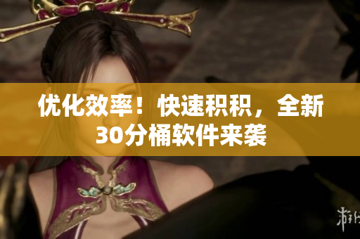 优化效率！快速积积，全新30分桶软件来袭