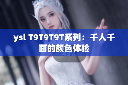 ysl T9T9T9T系列：千人千面的颜色体验