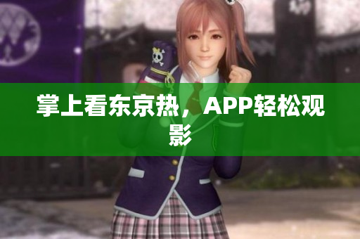 掌上看东京热，APP轻松观影