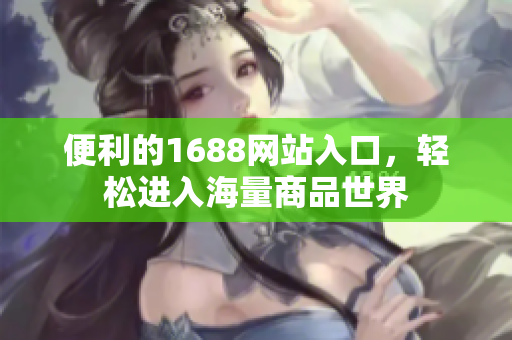 便利的1688网站入口，轻松进入海量商品世界