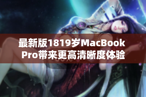 最新版1819岁MacBook Pro带来更高清晰度体验