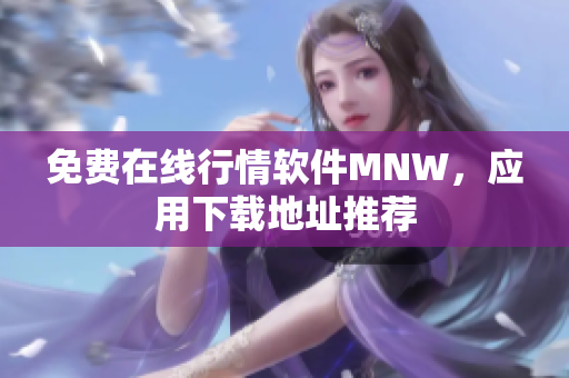 免费在线行情软件MNW，应用下载地址推荐