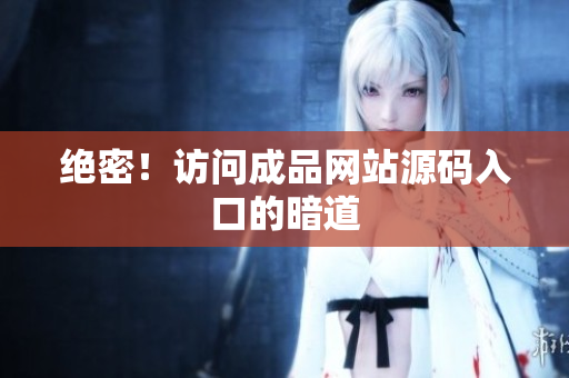 绝密！访问成品网站源码入口的暗道