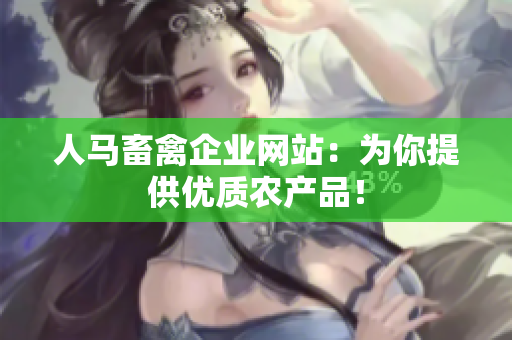 人马畜禽企业网站：为你提供优质农产品！