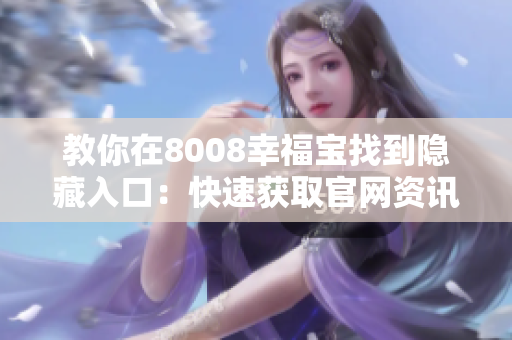 教你在8008幸福宝找到隐藏入口：快速获取官网资讯！