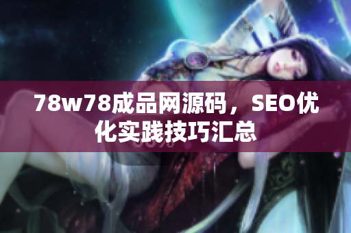 78w78成品网源码，SEO优化实践技巧汇总