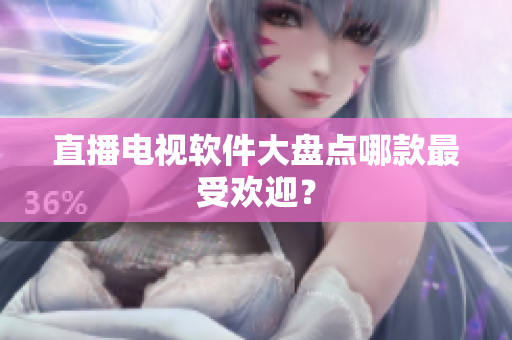 直播电视软件大盘点哪款最受欢迎？