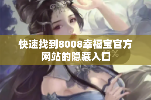 快速找到8008幸福宝官方网站的隐藏入口