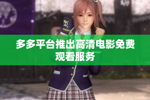 多多平台推出高清电影免费观看服务