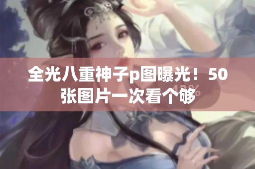 全光八重神子p图曝光！50张图片一次看个够