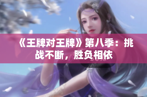 《王牌对王牌》第八季：挑战不断，胜负相依