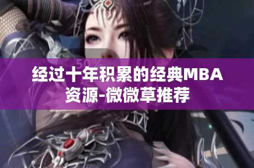 经过十年积累的经典MBA资源-微微草推荐