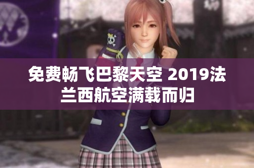 免费畅飞巴黎天空 2019法兰西航空满载而归