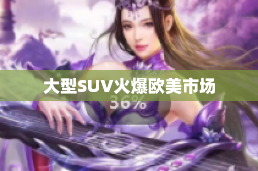 大型SUV火爆欧美市场