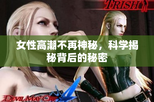 女性高潮不再神秘，科学揭秘背后的秘密