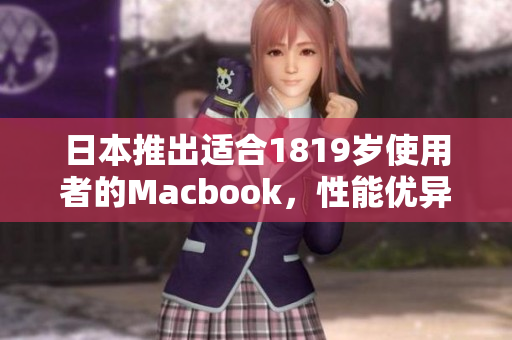 日本推出适合1819岁使用者的Macbook，性能优异