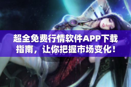 超全免费行情软件APP下载指南，让你把握市场变化！