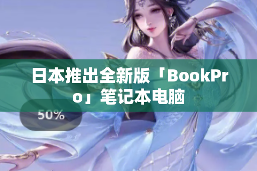 日本推出全新版「BookPro」笔记本电脑