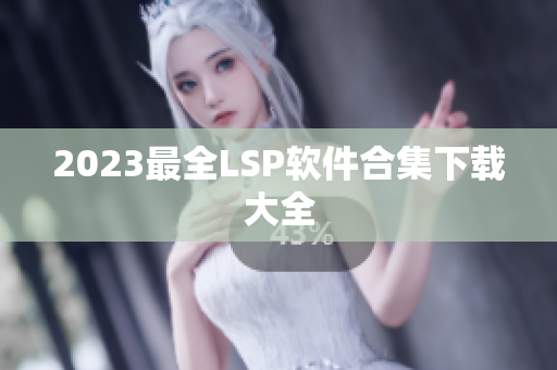 2023最全LSP软件合集下载大全