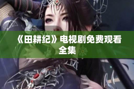 《田耕纪》电视剧免费观看全集