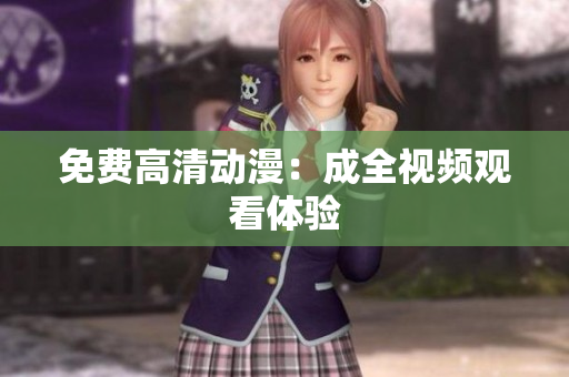 免费高清动漫：成全视频观看体验