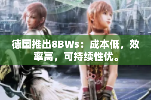 德国推出8BWs：成本低，效率高，可持续性优。