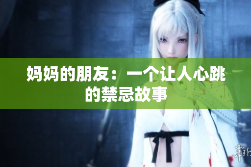 妈妈的朋友：一个让人心跳的禁忌故事