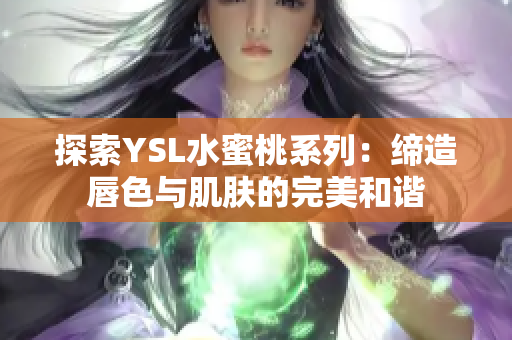 探索YSL水蜜桃系列：缔造唇色与肌肤的完美和谐