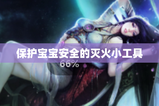 保护宝宝安全的灭火小工具