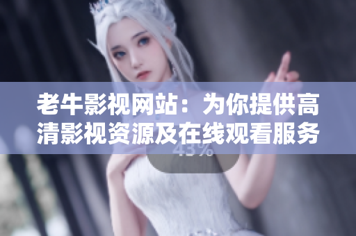 老牛影视网站：为你提供高清影视资源及在线观看服务