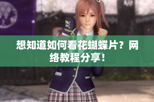 想知道如何看花蝴蝶片？网络教程分享！
