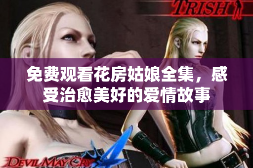 免费观看花房姑娘全集，感受治愈美好的爱情故事