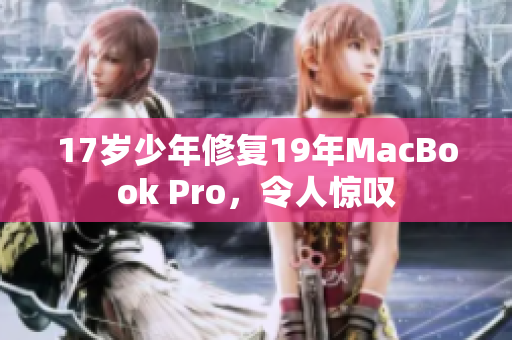 17岁少年修复19年MacBook Pro，令人惊叹