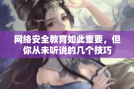 网络安全教育如此重要，但你从未听说的几个技巧