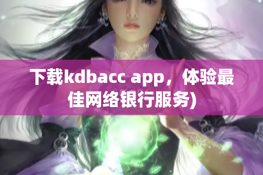 下载kdbacc app，体验最佳网络银行服务)