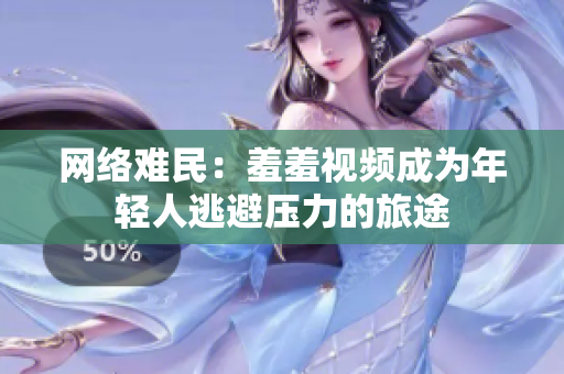 网络难民：羞羞视频成为年轻人逃避压力的旅途