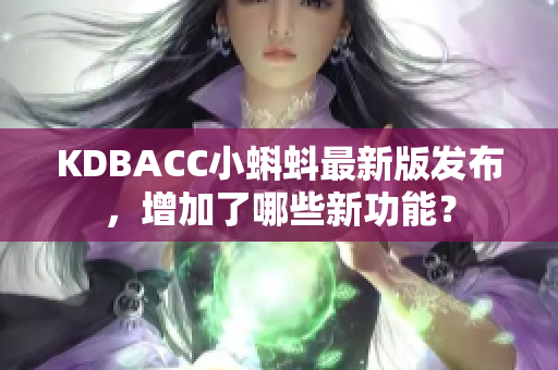 KDBACC小蝌蚪最新版发布，增加了哪些新功能？