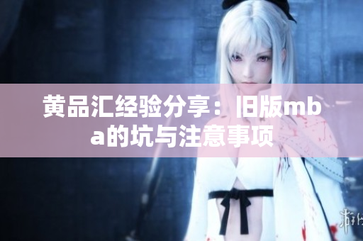黄品汇经验分享：旧版mba的坑与注意事项