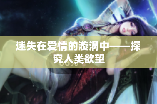迷失在爱情的漩涡中——探究人类欲望