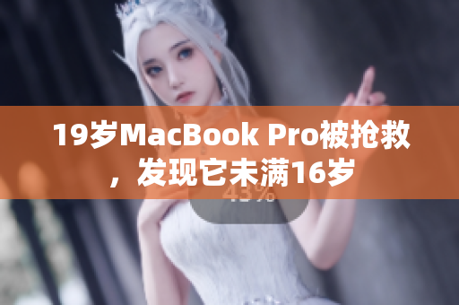 19岁MacBook Pro被抢救，发现它未满16岁
