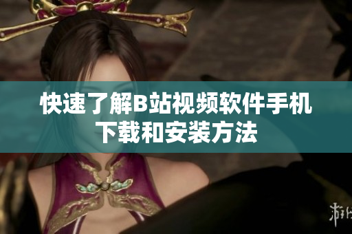 快速了解B站视频软件手机下载和安装方法